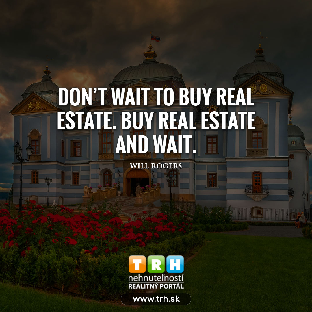 Don't wait to buy real estate ( nehnutelnosti )